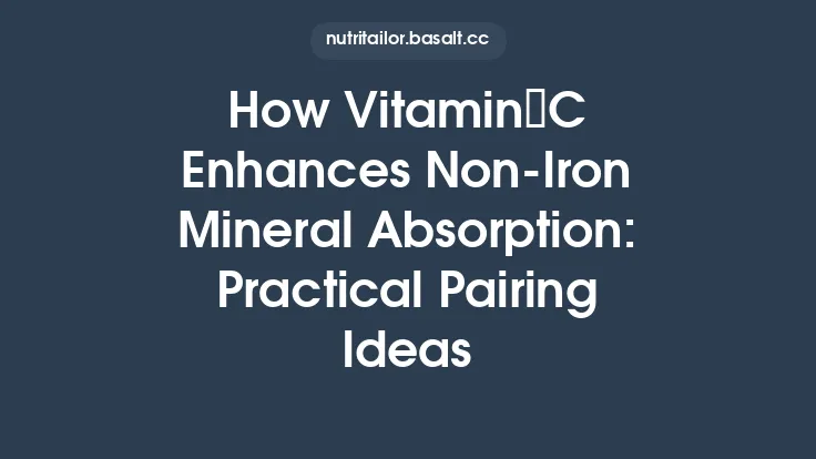 How Vitamin C Enhances Non‑Iron Mineral Absorption: Practical Pairing Ideas Thumbnail