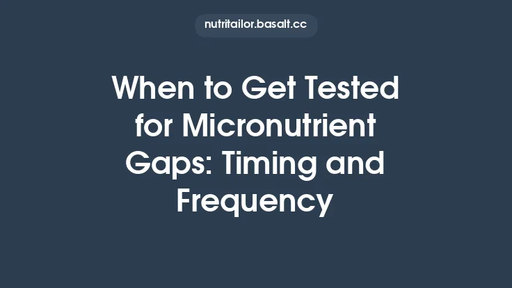 When to Get Tested for Micronutrient Gaps: Timing and Frequency Thumbnail