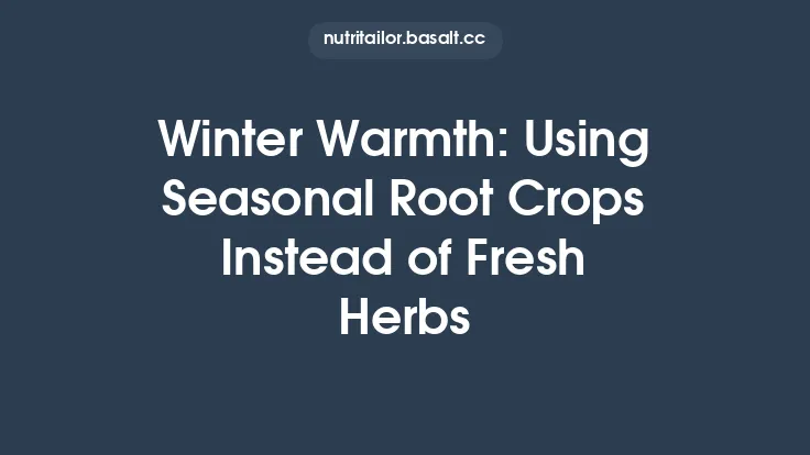 Winter Warmth: Using Seasonal Root Crops Instead of Fresh Herbs Thumbnail
