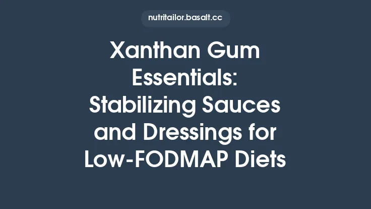 Xanthan Gum Essentials: Stabilizing Sauces and Dressings for Low‑FODMAP Diets Thumbnail