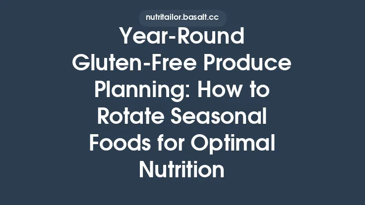 Year‑Round Gluten‑Free Produce Planning: How to Rotate Seasonal Foods for Optimal Nutrition Thumbnail