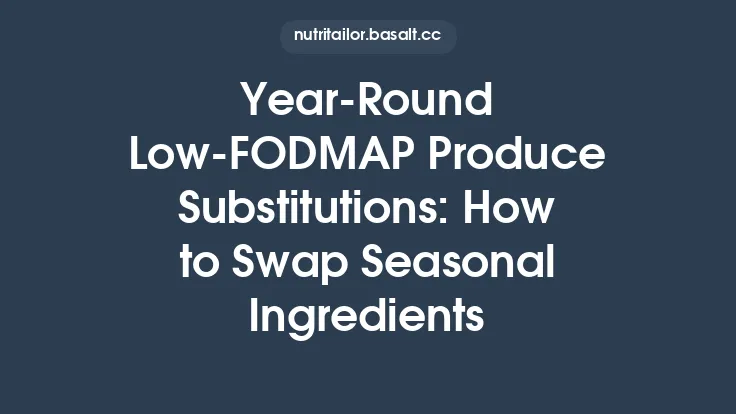 Year‑Round Low‑FODMAP Produce Substitutions: How to Swap Seasonal Ingredients Thumbnail