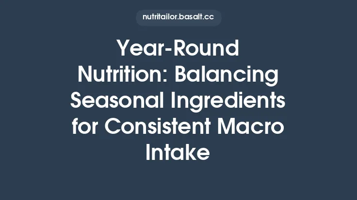 Year‑Round Nutrition: Balancing Seasonal Ingredients for Consistent Macro Intake Thumbnail