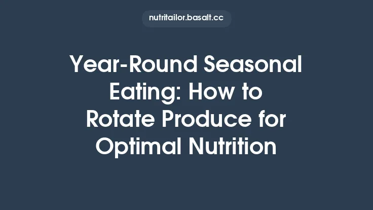 Year‑Round Seasonal Eating: How to Rotate Produce for Optimal Nutrition Thumbnail