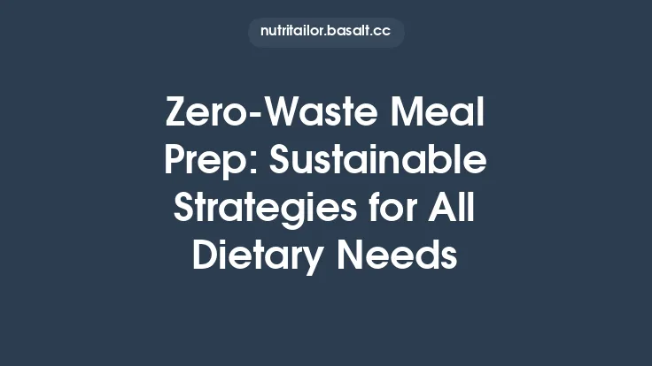 Zero‑Waste Meal Prep: Sustainable Strategies for All Dietary Needs Thumbnail